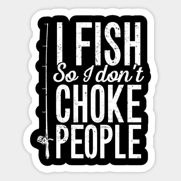 I fish so I don't choke people Sticker by captainmood